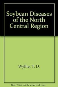 Soybean Diseases of the North Central Region by T. D. Wyllie