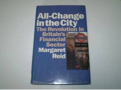 All-Change in the City: The Revolution in Britain's Financial Sector by Margaret Reid
