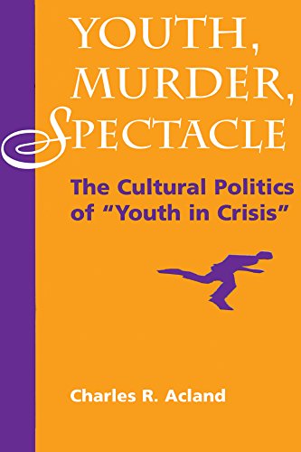 Youth, Murder, Spectacle: The Cultural Politics Of ""Youth In Crisis"" (Cultural Studies) by Charles R Acland