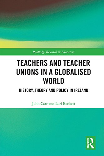 Teachers and Teacher Unions in a Globalised World: History, theory and policy in Ireland (Routledge Research in Education) by John Carr