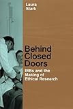 Laura Stark, "Behind Closed Doors: IRBs and the Making of Ethical Research" (U Chicago Press, 2012)