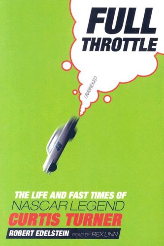 Full Throttle: The Life and Fast Times of NASCAR Legend Curtis Turner by Robert Edelstein