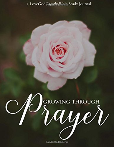 Growing Through Prayer: A Love God Greatly Bible Study Journal by Love God Greatly