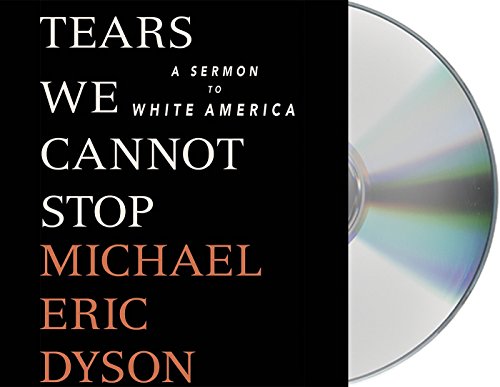 Tears We Cannot Stop: A Sermon to White America by Michael Eric Dyson
