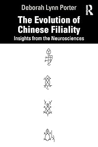 The Evolution of Chinese Filiality: Insights from the Neurosciences by Deborah Lynn Porter