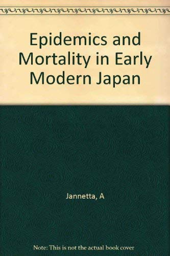 Epidemics and Mortality in Early Modern Japan (Princeton Legacy Library, 485) by Ann Bowman Jannetta