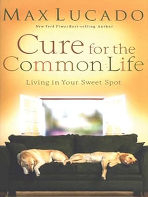 Cure for the Common Life: Living in Your Sweet Spot (Christian Softcover Originals)