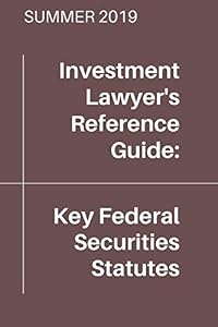 Key Federal Securities Statutes (Summer 2019 Edition) by Investment Lawyer's Reference Guide