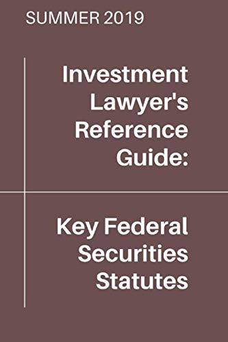 Key Federal Securities Statutes (Summer 2019 Edition) by Investment Lawyer's Reference Guide