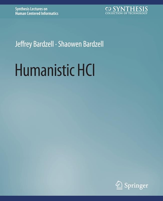 Humanistic HCI (Synthesis Lectures on Human-Centered Informatics) by Jeffrey Bardzell