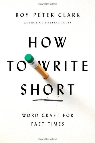 How to Write Short: Word Craft for Fast Times by Roy Peter Clark