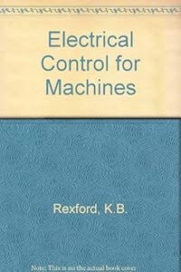 Electrical control for machines by Kenneth B Rexford
