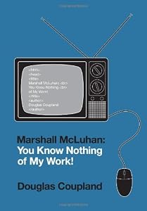 Marshall McLuhan: You Know Nothing of My Work!