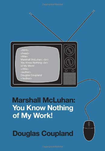 Marshall McLuhan: You Know Nothing of My Work! by Douglas Coupland