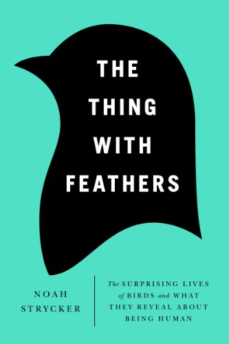 The Thing with Feathers: The Surprising Lives of Birds and What They Reveal About Being Human by Bernd Heinrich