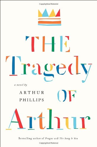The Tragedy of Arthur: A Novel by Arthur Phillips