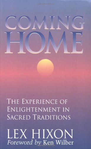 Coming Home: The Experience of Enlightenment in Sacred Traditions by Lex Hixon
