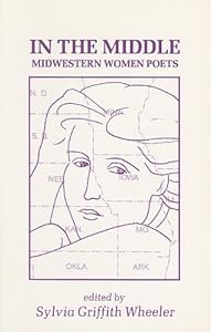 In the Middle: Ten Midwestern Women Poets : An Anthology of Poems, Statements, and Criticism by Sylvia Griffith Wheeler