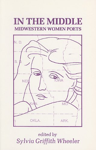 In the Middle: Ten Midwestern Women Poets : An Anthology of Poems, Statements, and Criticism by Sylvia Griffith Wheeler