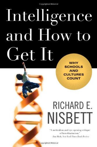 Intelligence and How to Get It: Why Schools and Cultures Count by Richard E. Nisbett