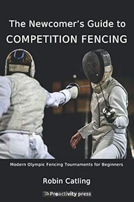 The Newcomer's Guide to Competition Fencing: Modern Olympic Fencing Tournaments for Beginners