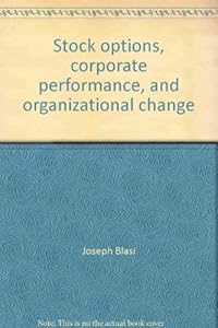Stock options, corporate performance, and organizational change by Joseph Blasi