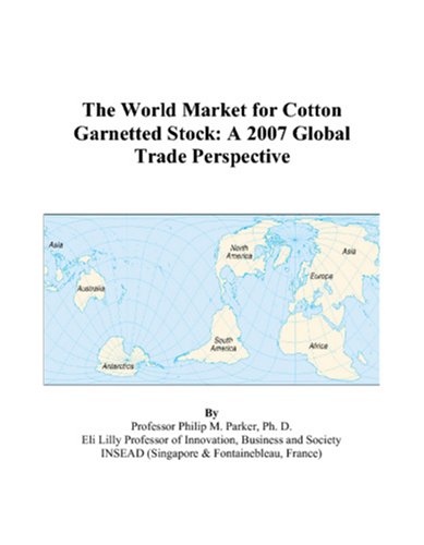 The World Market for Cotton Garnetted Stock: A 2007 Global Trade Perspective by Philip M. Parker