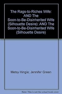 The Rags-to-Riches Wife: AND The Soon-to-Be-Disinherited Wife (Silhouette Desire): AND The Soon-to-Be-Disinherited Wife (Silhouette Desire) by Metsy Hingle; Jennifer Green