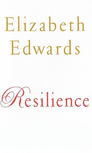 Resilience: Reflections on the Burdens and Gifts of Facing Life's Adversities by Elizabeth Edwards