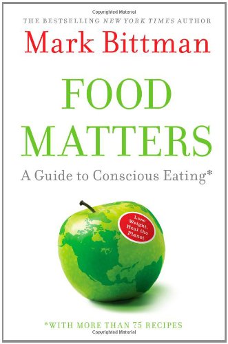 Food Matters: A Guide to Conscious Eating with More Than 75 Recipes by Mark Bittman