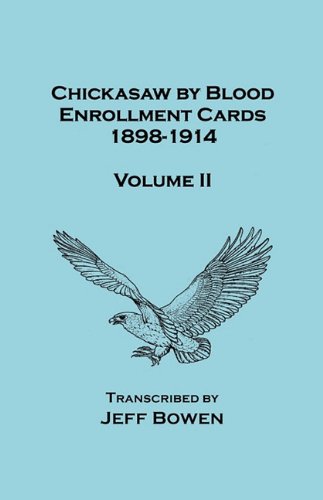Chickasaw by Blood. Enrollment Cards, 1898-1914. Volume II by Jeff Bowen