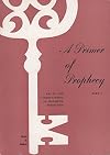 A Primer of Prophecy : a key to the understanding of prophetic prediction