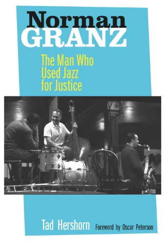 Norman Granz: The Man Who Used Jazz for Justice by Terry Teachout