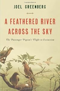 A Feathered River Across the Sky: The Passenger Pigeon's Flight to Extinction by Joel Greenberg