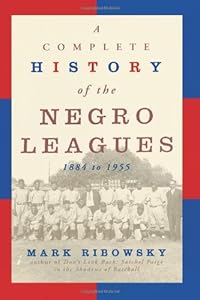A Complete History of the Negro Leagues: 1884 to 1955