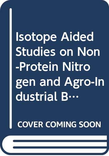 Isotope Aided Studies on Non-Protein Nitrogen and Agro-Industrial By-Products Utilization by Ruminants: Proceedings of the Final Research by unknown author