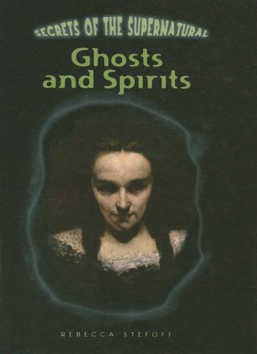 Ghosts and Spirits (Secrets of the Supernatural) by Rebecca Stefoff