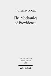 The Mechanics of Providence: The Workings of Ancient Jewish Magic and Mysticism (Texts and Studies in Ancient Judaism) by Michael D Swartz