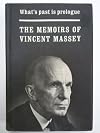 What's past is prologue; the memoirs of the Right Honourable Vincent Massey, C.H.