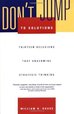 Don't Jump to Solutions: Thirteen Delusions That Undermine Strategic Thinking