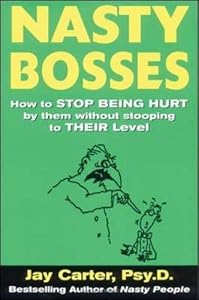 Nasty Bosses : How to Deal with Them without Stooping to Their Level by Jay Carter