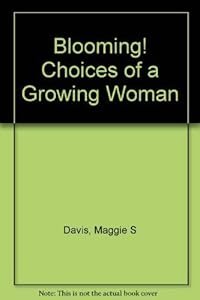 Blooming! Choices of a Growing Woman by Maggie S Davis