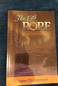 The 13th Rope: An Autobiography by John Christensen