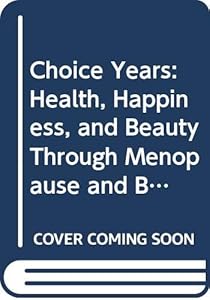 Choice Years: Health, Happiness, and Beauty Through Menopause and Beyond by Judith Paige