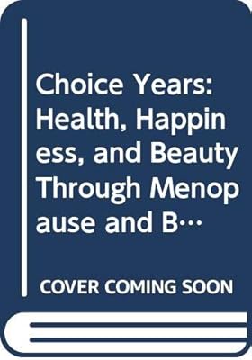 Choice Years: Health, Happiness, and Beauty Through Menopause and Beyond