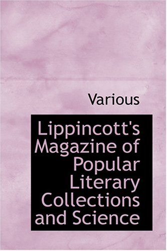 Lippincott's Magazine of Popular Literary Collections and Science by Various