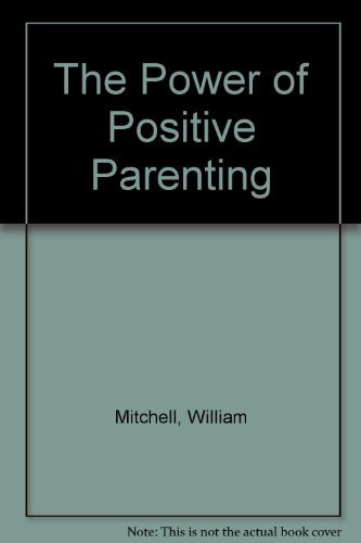The Power of Positive Parenting by William Mitchell
