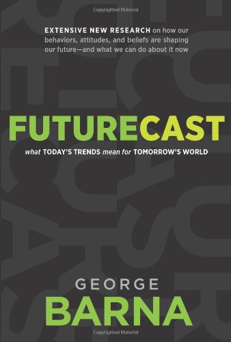 Futurecast: What Today's Trends Mean for Tomorrow's World by George Barna