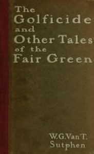 The Golficide and Other Tales of the Fair Green, with illustrations by W. G. Van T. Sutphen