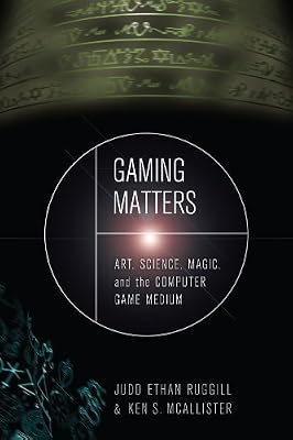 Gaming Matters: Art, Science, Magic, and the Computer Game Medium